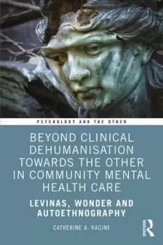 Beyond Clinical Dehumanisation towards the Other in Community Mental Health CareLevinas Wonder and Autoethnography