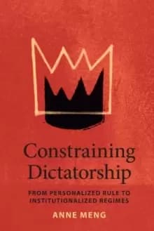 Constraining Dictatorship : From Personalized Rule to Institutionalized Regimes