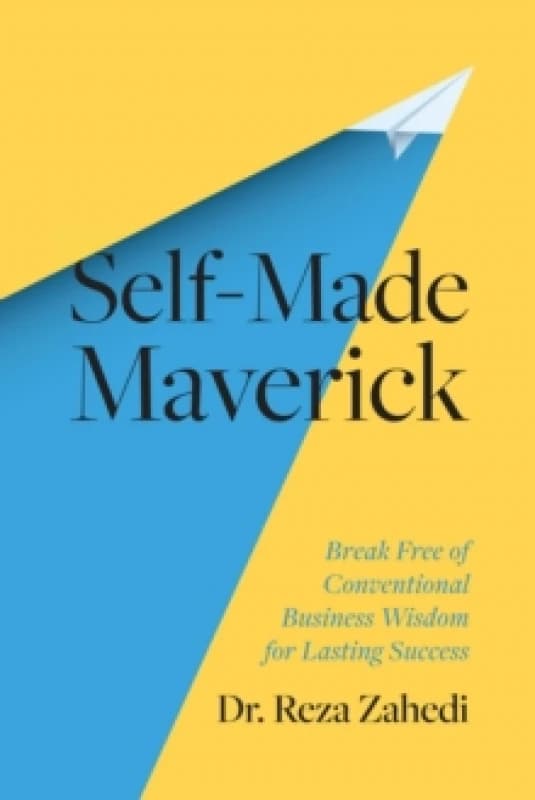 Self-Made Maverick : Break Free of Conventional Business Wisdom for Lasting Success Hardback