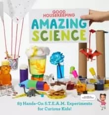 Good Housekeeping Amazing Science : 83 Hands-on S.T.E.A.M Experiments for Curious Kids!