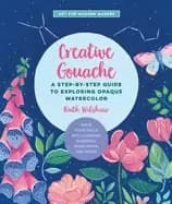 creative gouache a step by step guide to exploring opaque watercolor buil