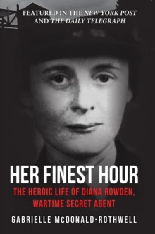 Her Finest Hour : The Heroic Life of Diana Rowden, Wartime Secret Agent Paperback / softback