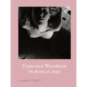 Francesca Woodman : On Being an Angel