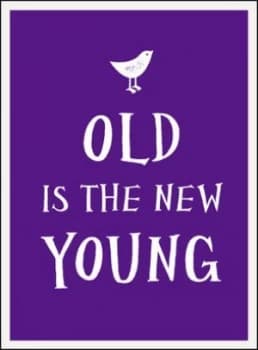Old Is the New Young. Hardback