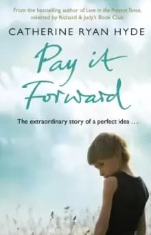 Pay it Forward : a life-affirming, compelling and deeply moving novel from bestselling author Catherine Ryan Hyde
