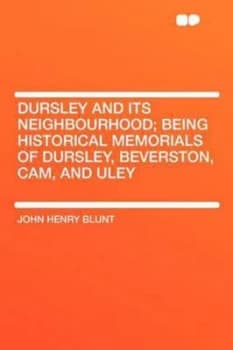 Dursley and Its Neighbourhood Being Historical Memorials of Dursley Bever by John Henry Blunt Paperback