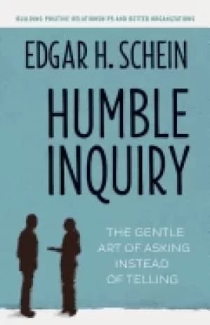humble inquiry the gentle art of asking instead of telling