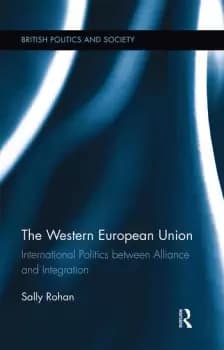 The Western European UnionInternational Politics Between Alliance and Integration