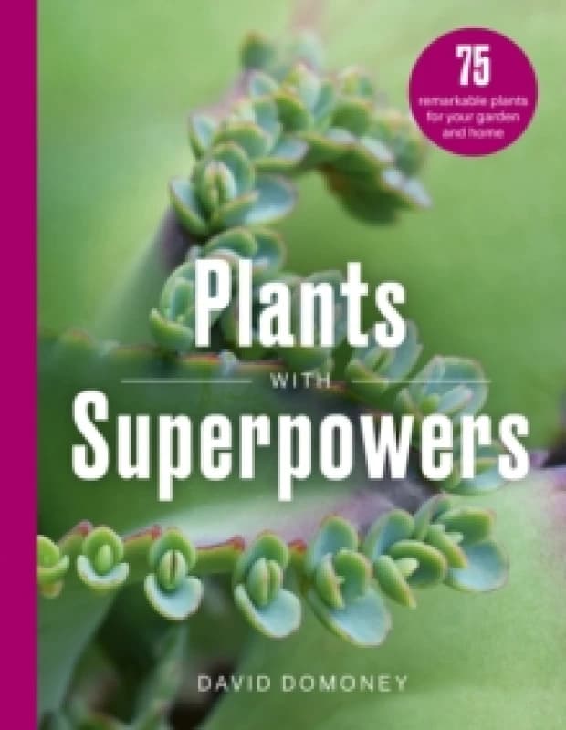 Plants with Superpowers : 75 Remarkable Plants for your Garden and Home Hardback