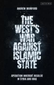 The West's War Against Islamic State : Operation Inherent Resolve in Syria and Iraq