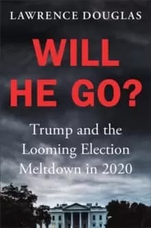Will He Go? Trump and the Looming Election Meltdown in 2020