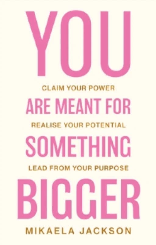 You Are Meant For Something Bigger : Claim Your Power, Realise Your Potential, Lead From Your Purpose Paperback / softback
