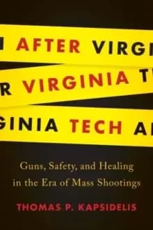 After Virginia Tech : Guns, Safety, and Healing in the Era of Mass Shootings