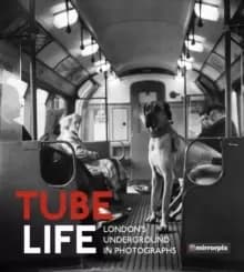 Tube Life : Londons Underground in Photographs