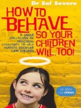 How to Behave so Your Children Will Too by Dr Sal Severe Book