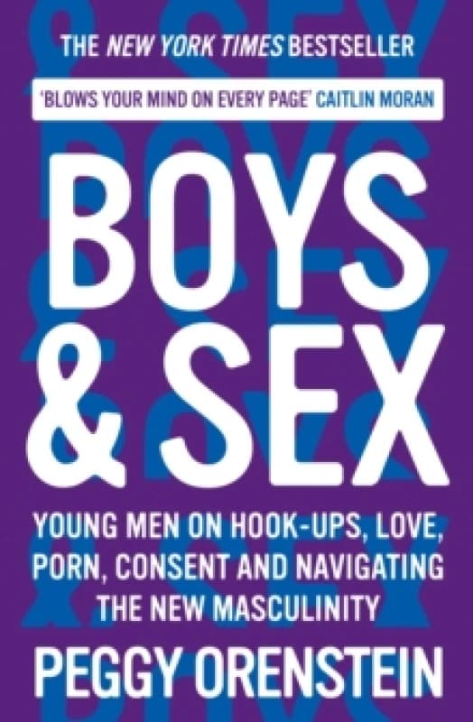 Boys & Sex : Young Men on Hook-ups, Love, Porn, Consent and Navigating the New Masculinity Paperback / softback