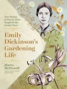 Emily Dickinsons Gardening Life: The Plants and Places That Inspired the Iconic Poet