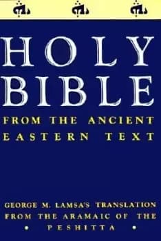 The Holy Bible from the Ancient Eastern by Geroge Mamishisho Lamsa