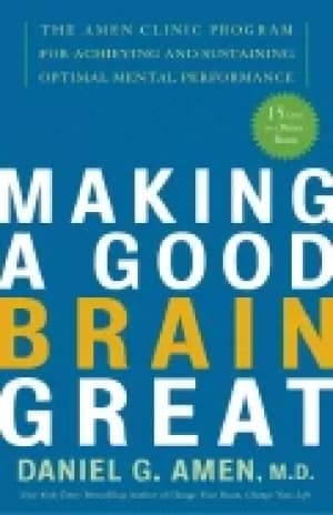 making a good brain great the amen clinic program for achieving and sustain