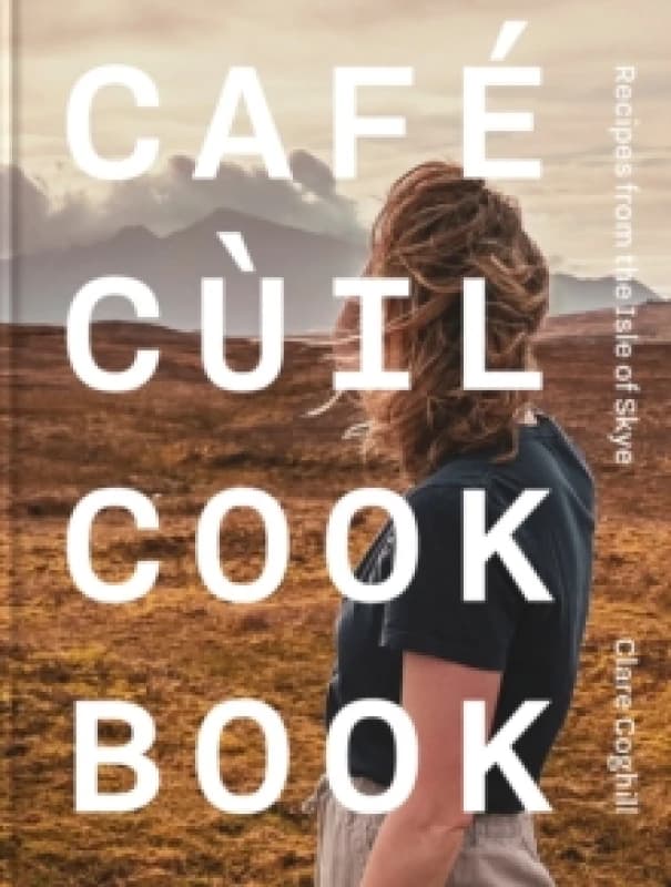 Cafe Cuil Cookbook : Recipes from the Isle of Skye Hardback