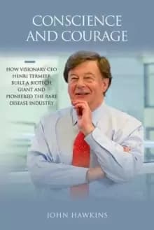 Conscience and Courage : How Visionary CEO Henri Termeer Built a Biotech Giant and Pioneered the Rare Disease Industry