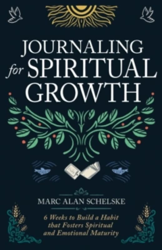Journaling for Spiritual Growth : Six Weeks to Build a Habit That Fosters Spiritual and Emotional Maturity Paperback / softback