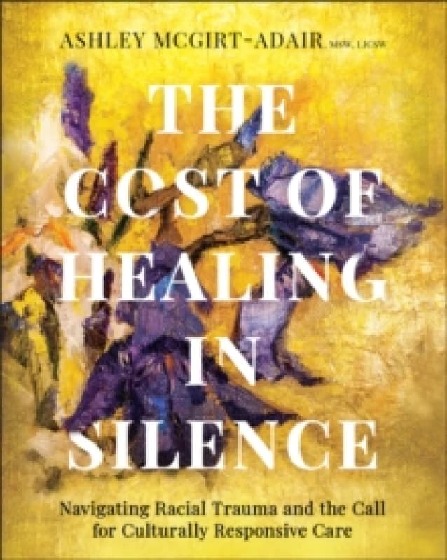 The Cost of Healing in Silence : Navigating Racial Trauma and the Call for Culturally Responsive Care Paperback / softback