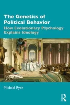 The Genetics of Political BehaviorHow Evolutionary Psychology Explains Ideology