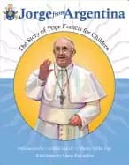 jorge from argentina the story of pope francis for children