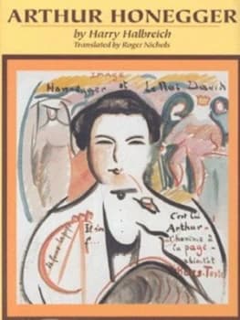 Arthur Honegger by Harry Halbreich and Reinhard G Pauly Hardback