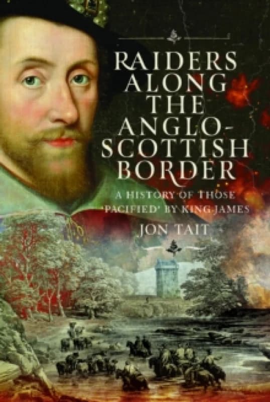 Raiders along the Anglo-Scottish Border : A History of those Pacified by King James Hardback