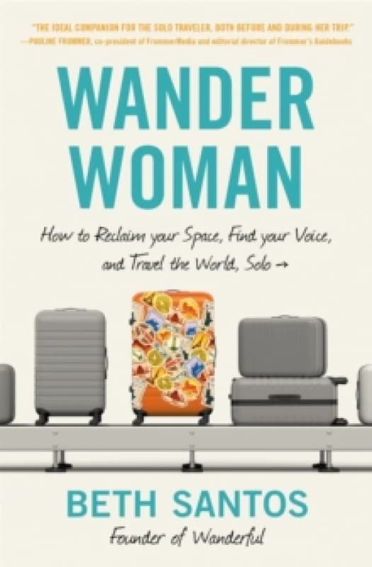 Wander Woman : How to Reclaim Your Space, Find Your Voice, and Travel the World, Solo Paperback / softback