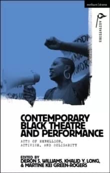 Contemporary Black Theatre and Performance : Acts of Rebellion, Activism, and Solidarity