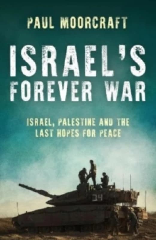 Israels Forever War : Israel, Palestine and the Last Hopes for Peace Hardback