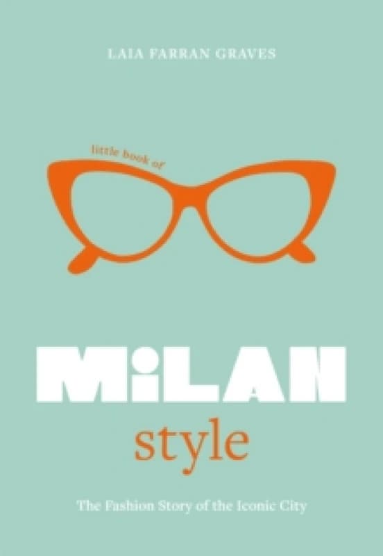 Little Book of Milan Style : The Fashion History of the Iconic City Hardback