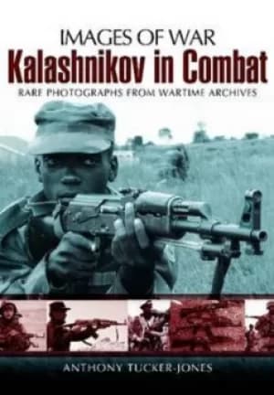 The Kalashnikov in combat by Anthony Tucker-Jones
