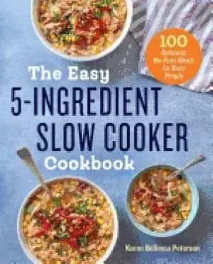 easy 5 ingredient slow cooker cookbook 100 delicious no fuss meals for busy
