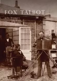 Fox Talbot : An Illustrated Life of Willian Henry Fox Talbot, 'Father of Modern Photography', 1800 -1877