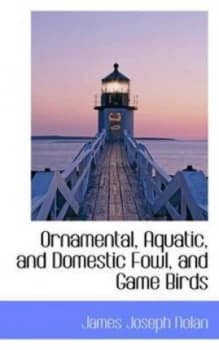Ornamental Aquatic and Domestic Fowl and Game Birds by James Joseph Nolan Book