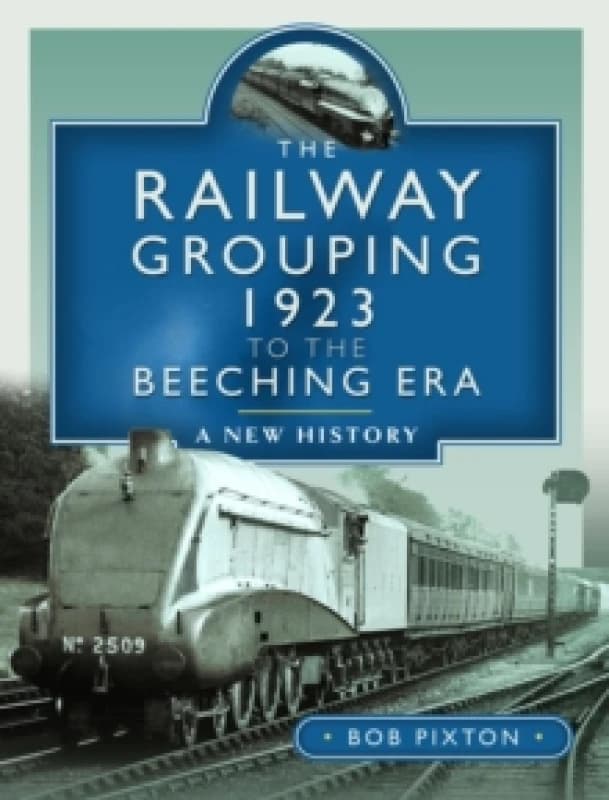 The Railway Grouping 1923 to the Beeching Era : A New History Hardback