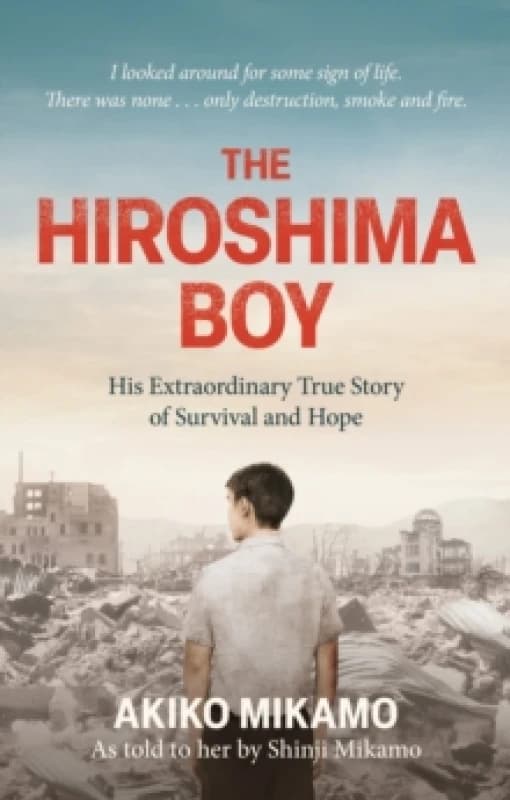 The Hiroshima Boy : His Heartbreaking True Story of Survival and Hope Paperback / softback