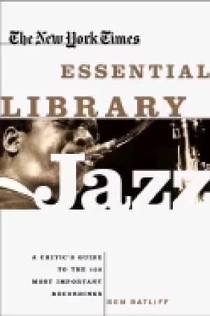 new york times essential library jazz a critics guide to the 100 most impor