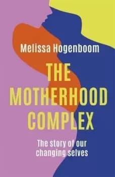 The Motherhood Complex by Melissa Hogenboom