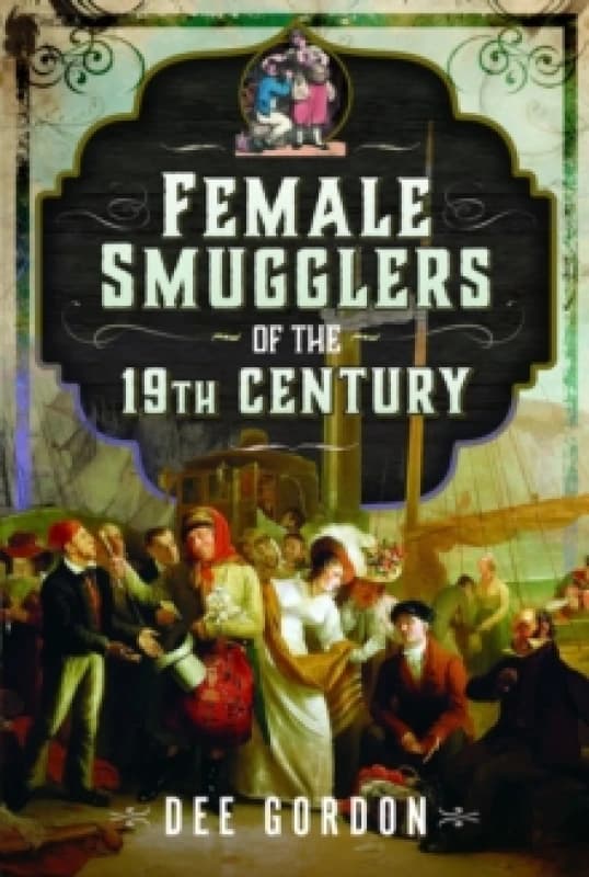 Female Smugglers of the 19th Century. Hardback. By Dee Gordon Books