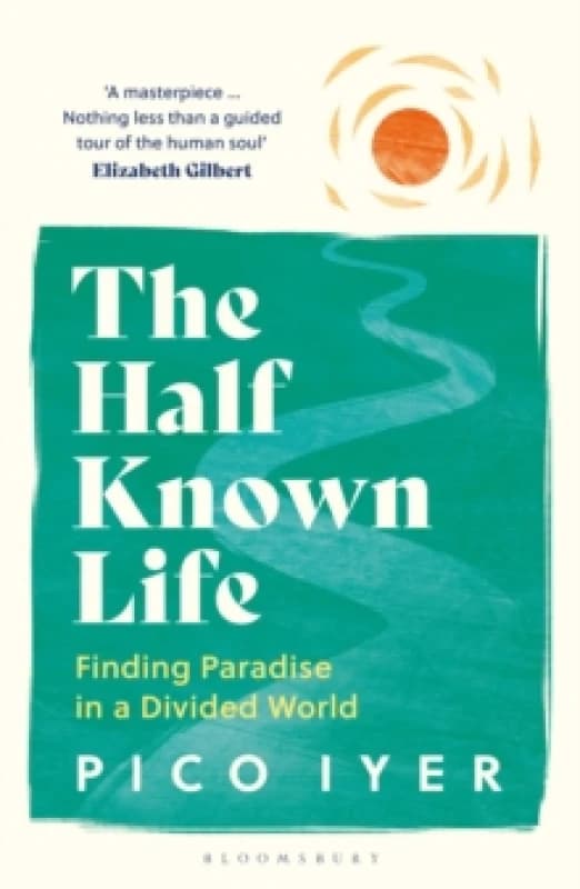 The Half Known Life : Finding Paradise in a Divided World Paperback / softback