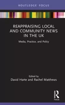 Reappraising Local and Community News in the UKMedia Practice and Policy