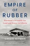 empire of rubber firestones scramble for land and power in liberia