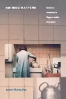 Nothing Happens : Chantal Akermans Hyperrealist Everyday