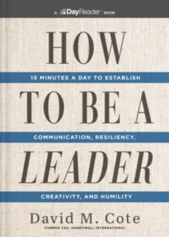 How to Be a Leader : 15 Minutes a Day to Establish Communication, Resiliency, Creativity, and Humility Paperback / softback