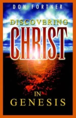 Discovering Christ in Genesis by Donald S Fortner